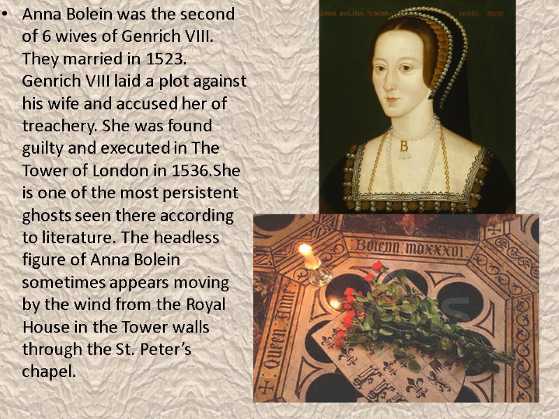 Anna Bolein was the second of 6 wives of Genrich VIII. They married in